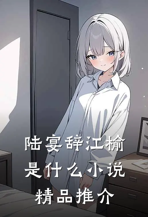 陆宴辞江榆是什么小说精品推介