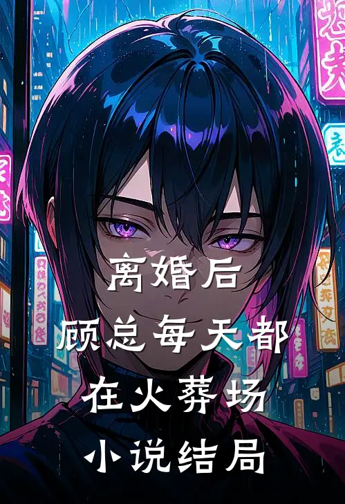 离婚后，顾总每天都在火葬场小说结局