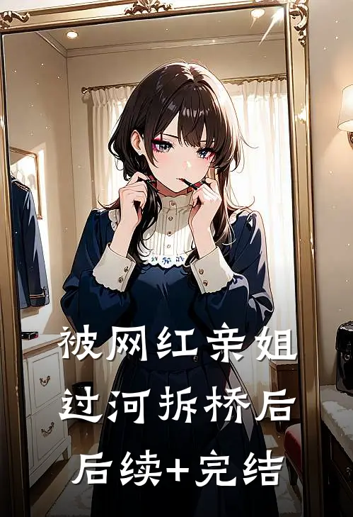 被网红亲姐过河拆桥后后续+完结