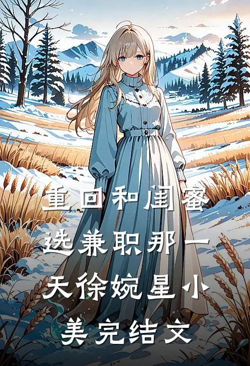 重回和闺蜜选兼职那一天徐婉星小美完结文