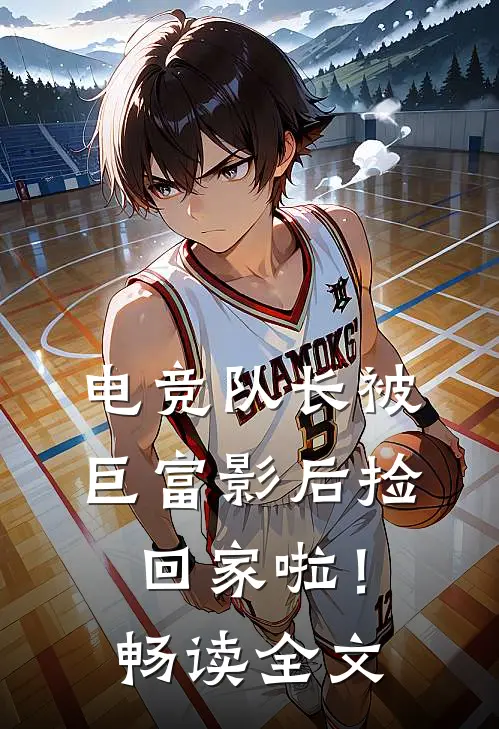 电竞队长被巨富影后捡回家啦！畅读全文