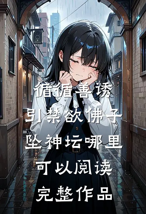 循循善诱,引禁欲佛子坠神坛哪里可以阅读完整作品