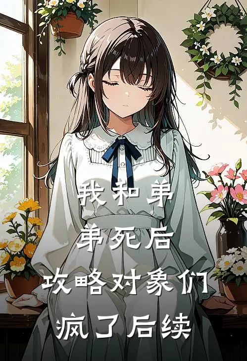 我和弟弟死后，攻略对象们疯了后续