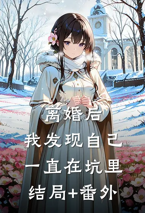 离婚后，我发现自己一直在坑里结局+番外