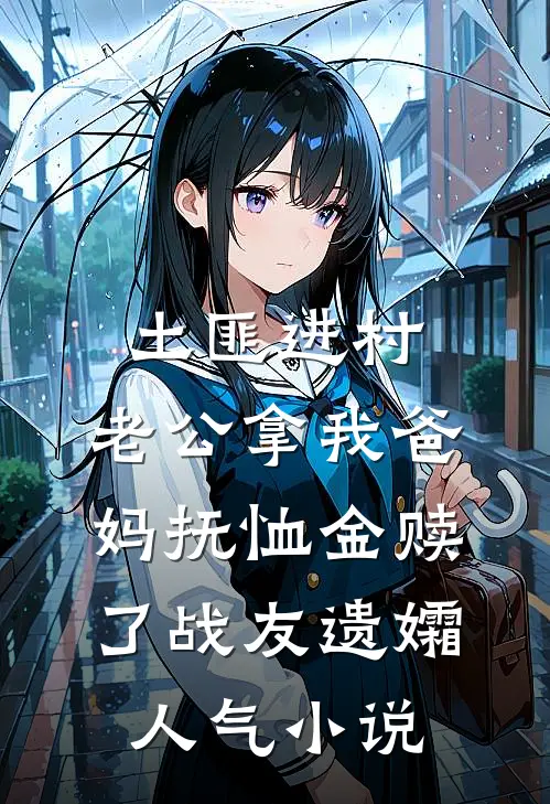 土匪进村，老公拿我爸妈抚恤金赎了战友遗孀人气小说