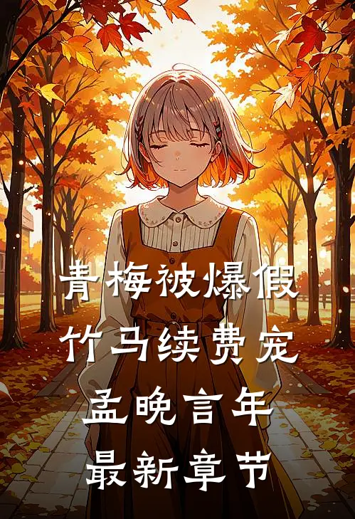 青梅被爆假，竹马续费宠孟晚言年最新章节