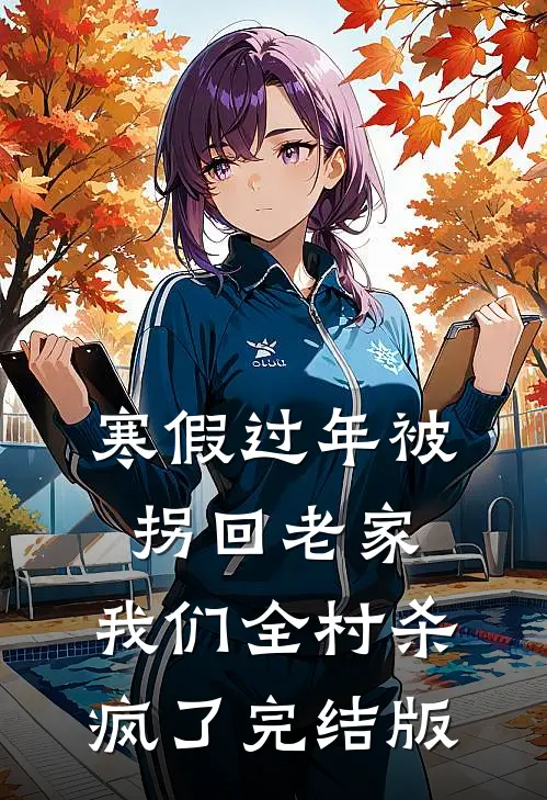 寒假过年被拐回老家，我们全村杀疯了完结版