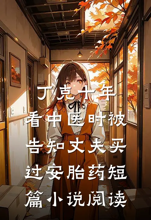 丁克十年，看中医时被告知丈夫买过安胎药短篇小说阅读