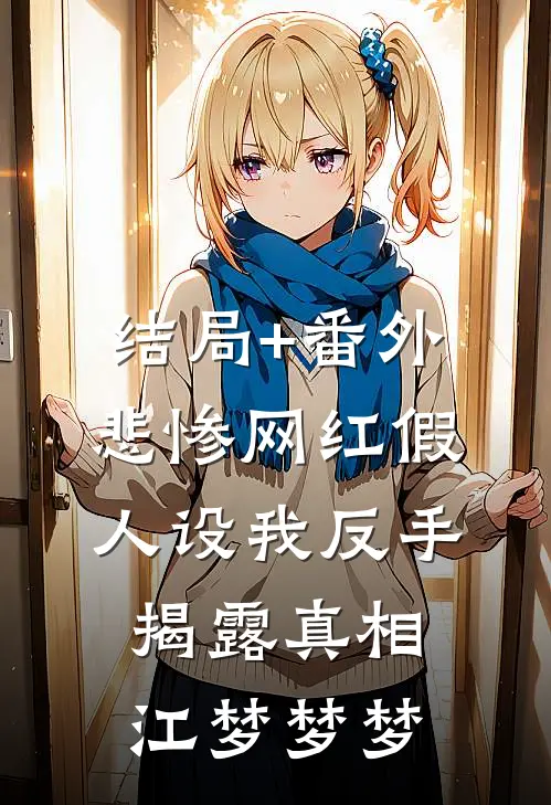 结局+番外悲惨网红假人设我反手揭露真相江梦梦梦