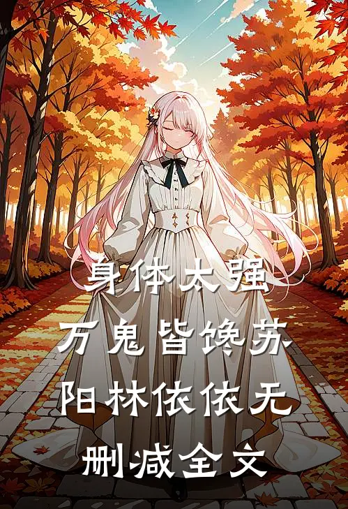身体太强，万鬼皆馋苏阳林依依无删减全文