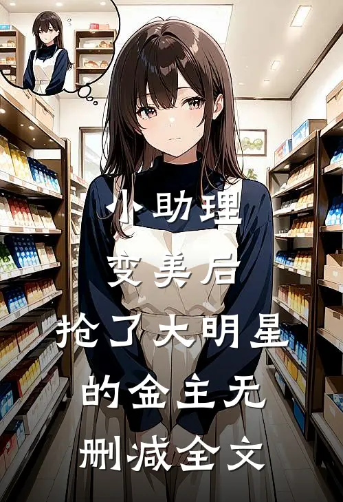 小助理变美后，抢了大明星的金主无删减全文