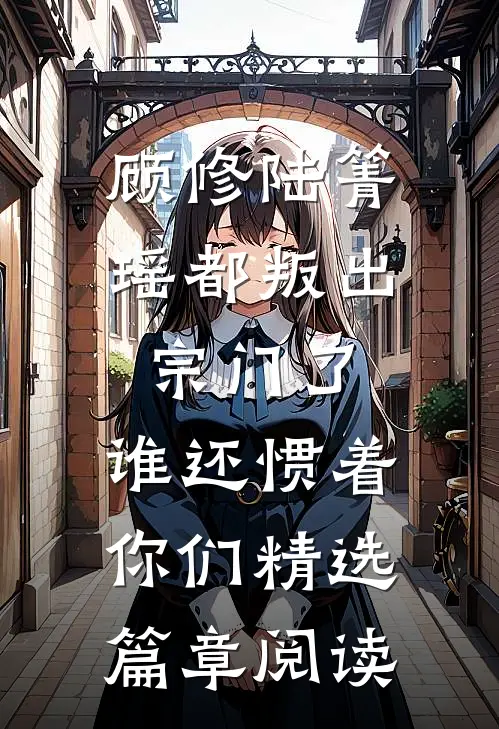 顾修陆箐瑶《都叛出宗门了,谁还惯着你们》精选篇章阅读