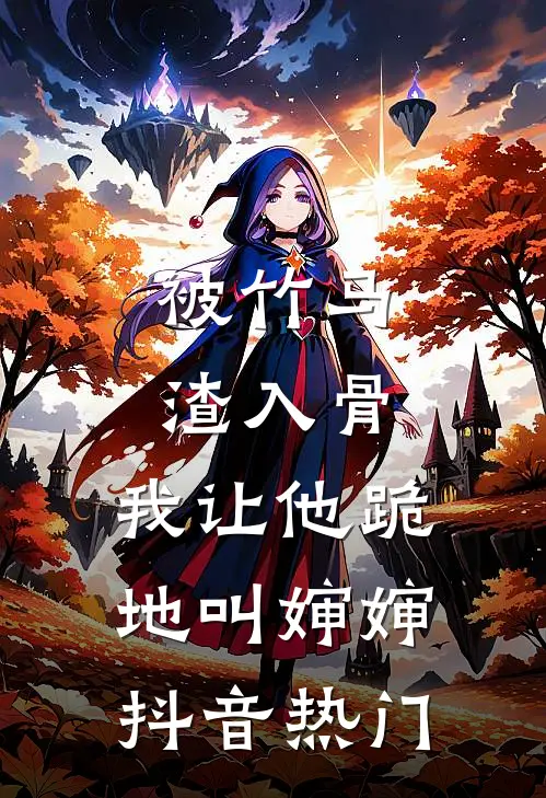 被竹马渣入骨，我让他跪地叫婶婶抖音热门