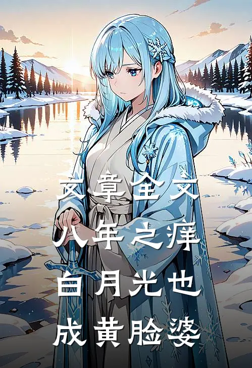 文章全文八年之痒，白月光也成黄脸婆