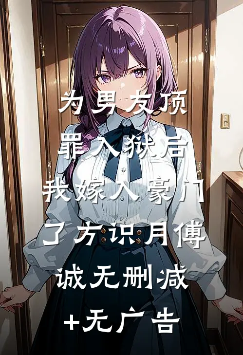 为男友顶罪入狱后，我嫁入豪门了方识月傅诚无删减+无广告