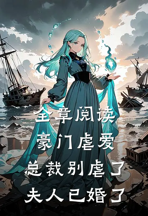 全章阅读豪门虐爱：总裁别虐了，夫人已婚了
