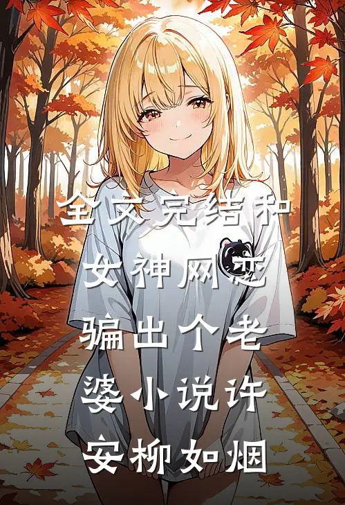 全文完结和女神网恋,骗出个老婆小说许安柳如烟