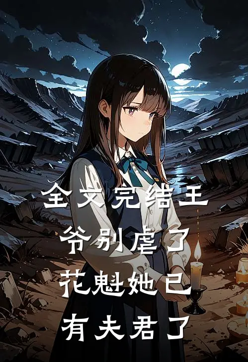 全文完结王爷别虐了，花魁她已有夫君了