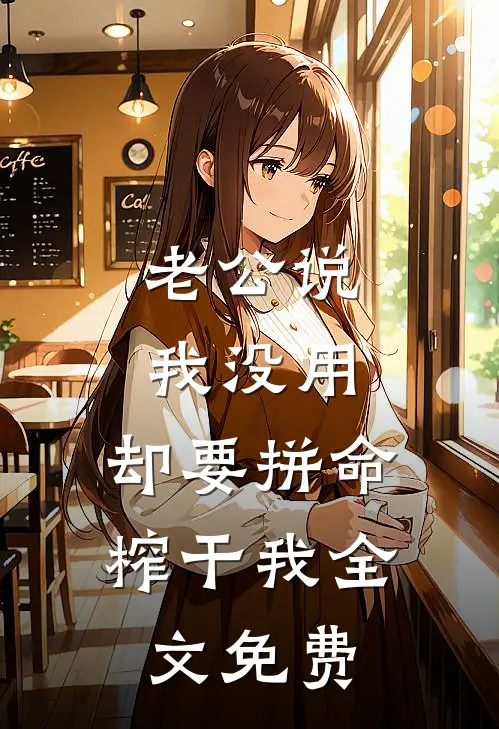老公说我没用，却要拼命榨干我全文免费