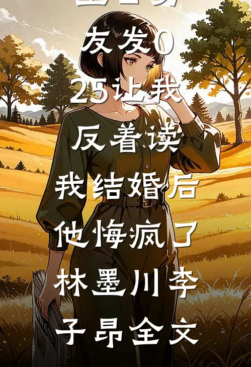 生日男友发0.25让我反着读，我结婚后他悔疯了林墨川李子昂全文