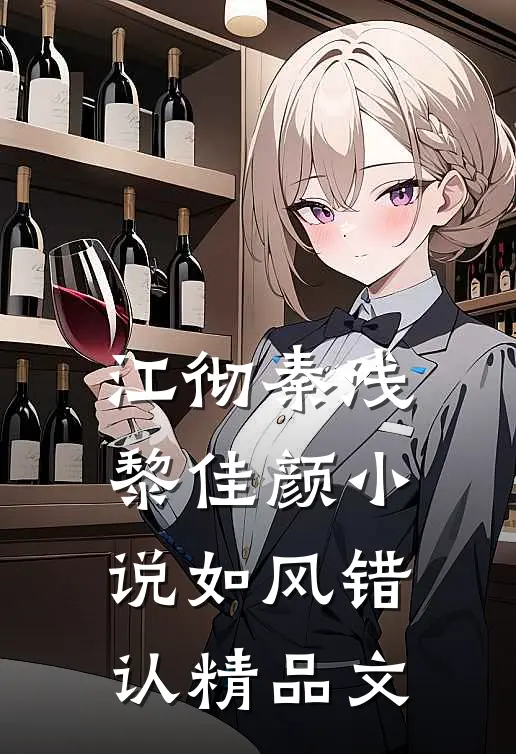 江彻秦浅黎佳颜小说如风错认精品文