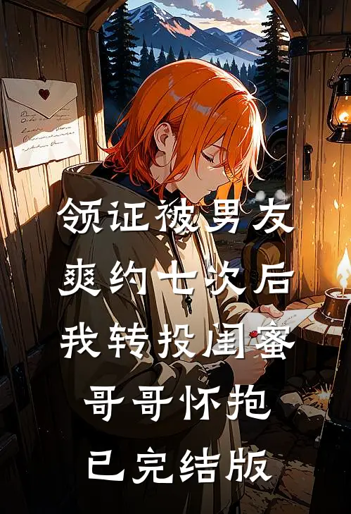 领证被男友爽约七次后，我转投闺蜜哥哥怀抱已完结版