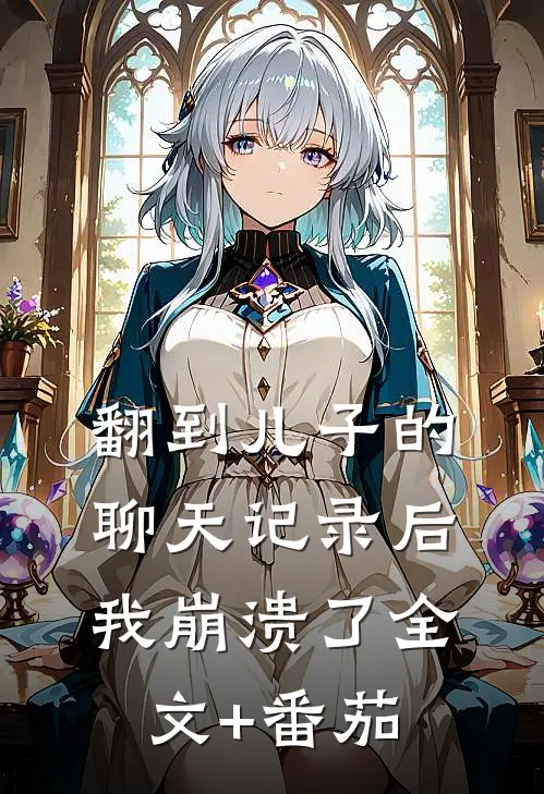 翻到儿子的聊天记录后，我崩溃了全文+番茄