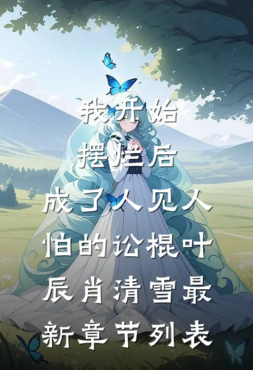 我开始摆烂后，成了人见人怕的讼棍叶辰肖清雪最新章节列表