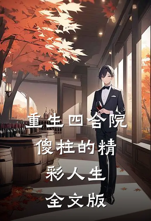 重生四合院：傻柱的精彩人生全文版