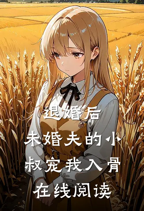 退婚后，未婚夫的小叔宠我入骨在线阅读