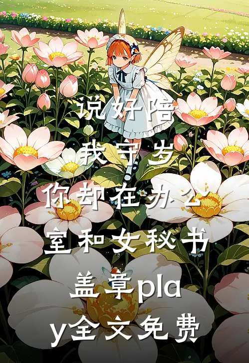 说好陪我守岁，你却在办公室和女秘书盖章play全文免费