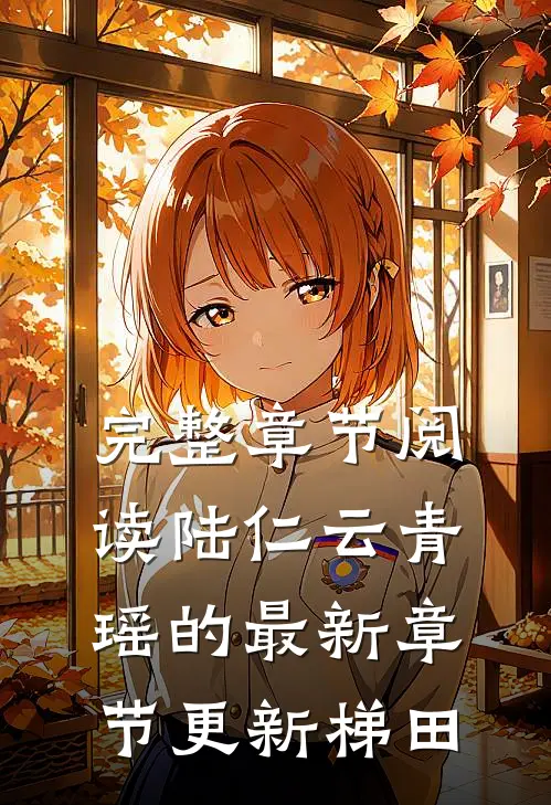 完整章节阅读陆仁云青瑶的最新章节更新梯田