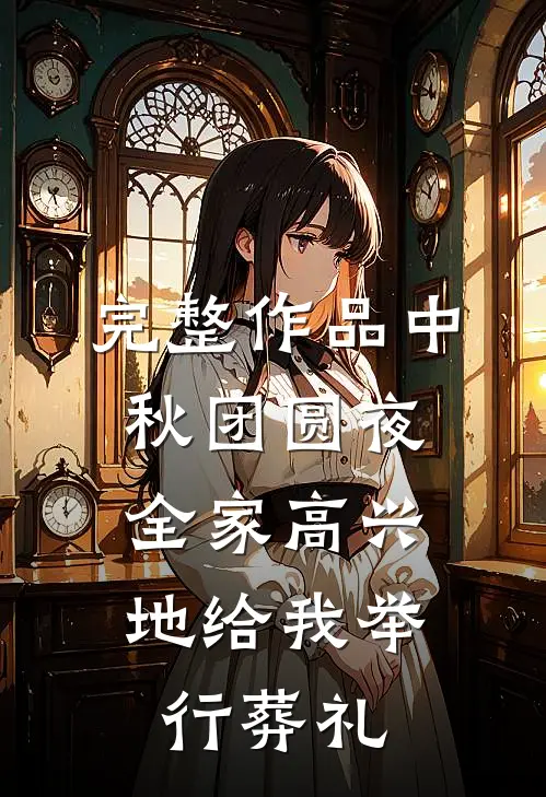 完整作品中秋团圆夜，全家高兴地给我举行葬礼