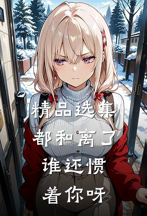精品选集都和离了，谁还惯着你呀