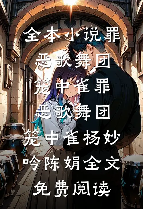 全本小说罪恶歌舞团：笼中雀罪恶歌舞团：笼中雀杨妙吟陈娟全文免费阅读