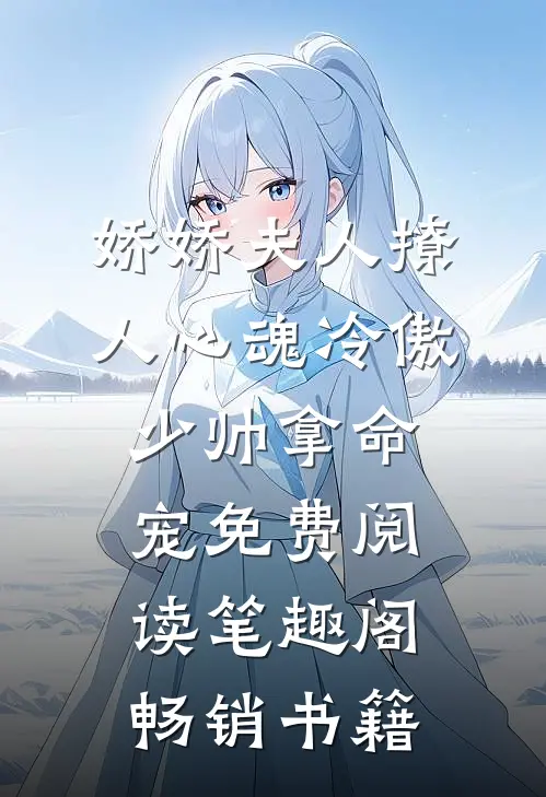 娇娇夫人撩人心魂冷傲少帅拿命宠免费阅读笔趣阁畅销书籍