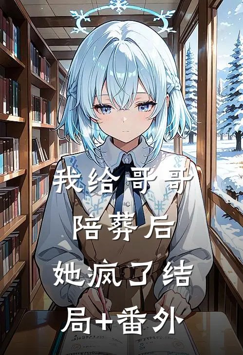 我给哥哥陪葬后，她疯了结局+番外