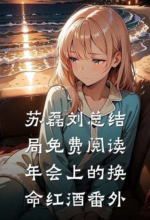 苏磊刘总结局免费阅读年会上的换命红酒番外
