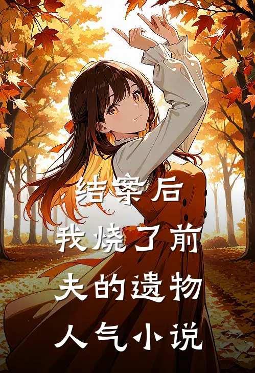 结案后，我烧了前夫的遗物人气小说