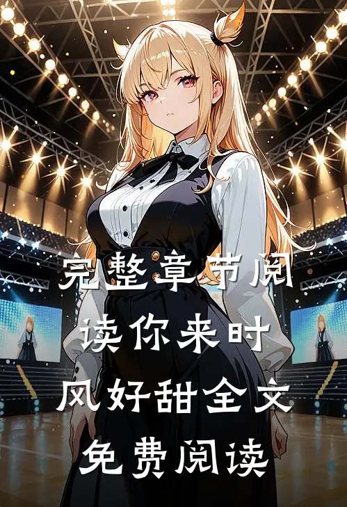 完整章节阅读你来时,风好甜全文免费阅读
