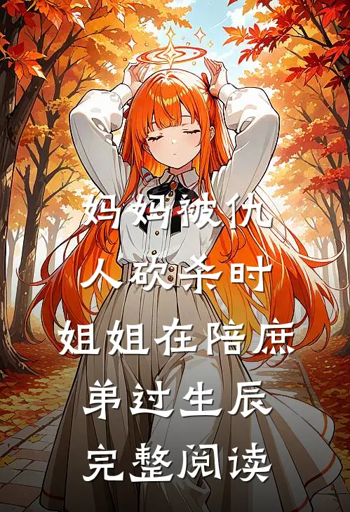 妈妈被仇人砍杀时，姐姐在陪庶弟过生辰完整阅读