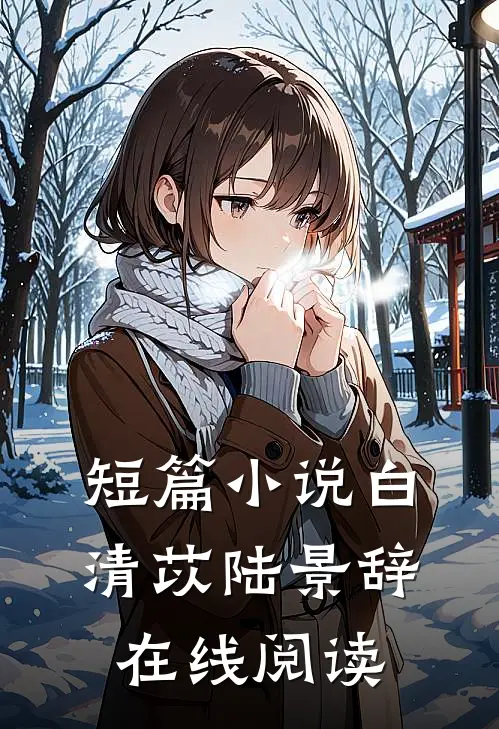 短篇小说白清苡陆景辞在线阅读