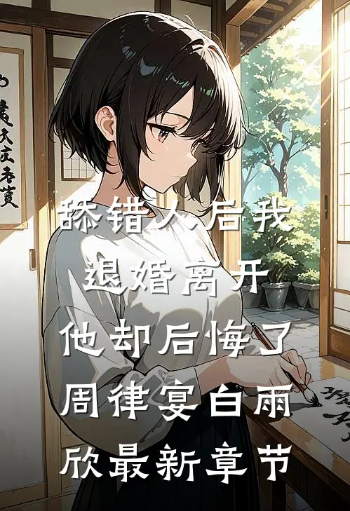 舔错人后我退婚离开，他却后悔了周律宴白雨欣最新章节