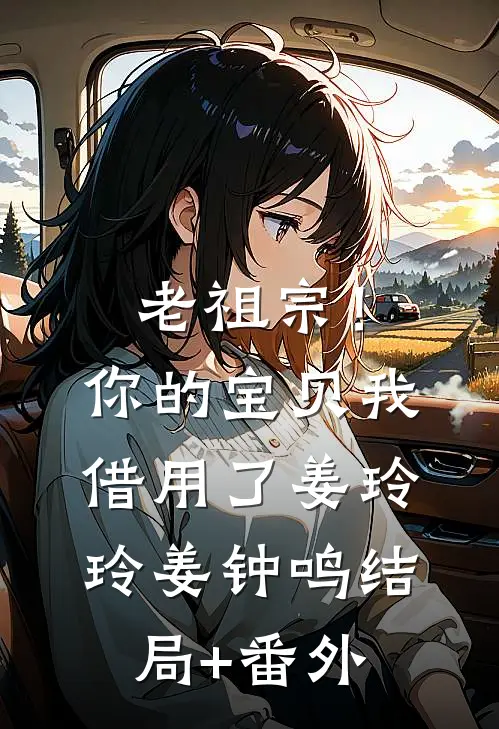 老祖宗！你的宝贝我借用了姜玲玲姜钟鸣结局+番外