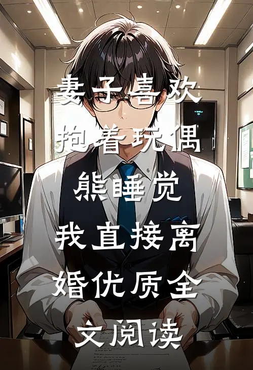 妻子喜欢抱着玩偶熊睡觉，我直接离婚优质全文阅读