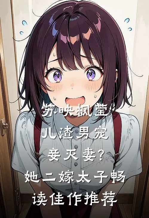 苏映枫莹儿渣男宠妾灭妻?她二嫁太子畅读佳作推荐