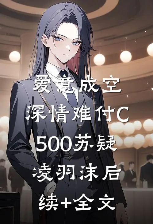 爱意成空，深情难付C500苏疑凌羽沫后续+全文