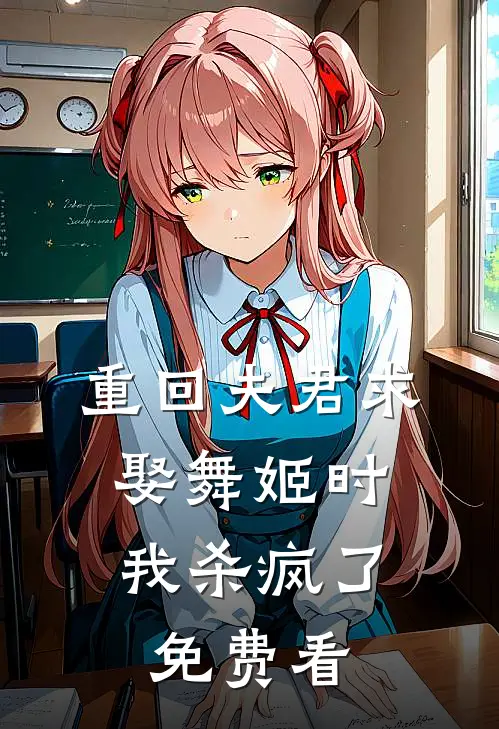 重回夫君求娶舞姬时，我杀疯了免费看
