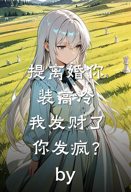 提离婚你装高冷，我发财了你发疯？by