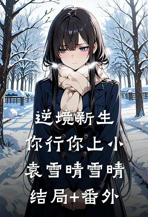 逆境新生，你行你上小袁雪晴雪晴结局+番外